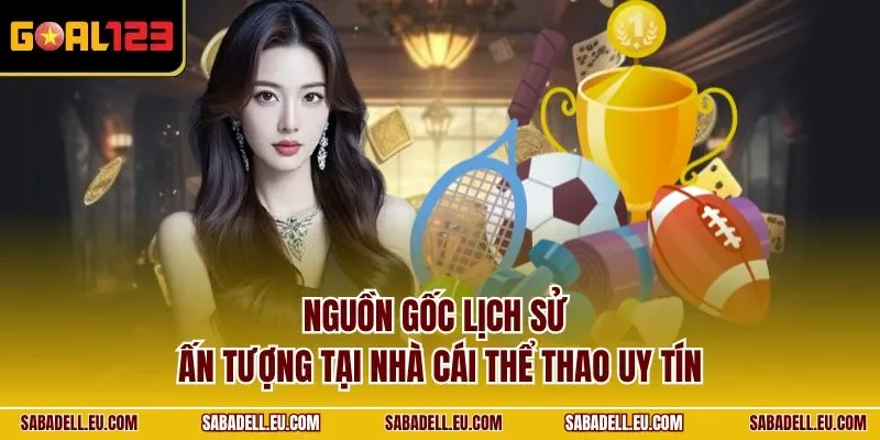 Nguồn gốc lịch sử ấn tượng tại nhà cái thể thao uy tín