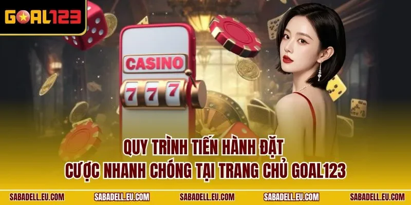 Quy trình tiến hành đặt cược nhanh chóng tại trang chủ GOAL123